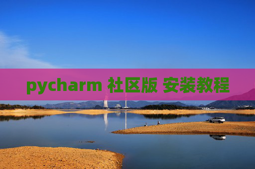 pycharm 社区版 安装教程 pycharm 社区版 安装教程
